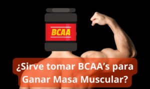 Sirve tomar BCAA’s para Ganar Masa Muscular